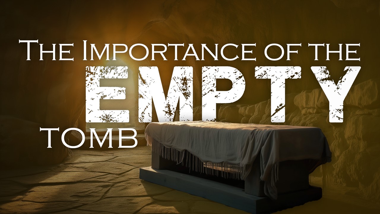 The Importance of the Empty Tomb